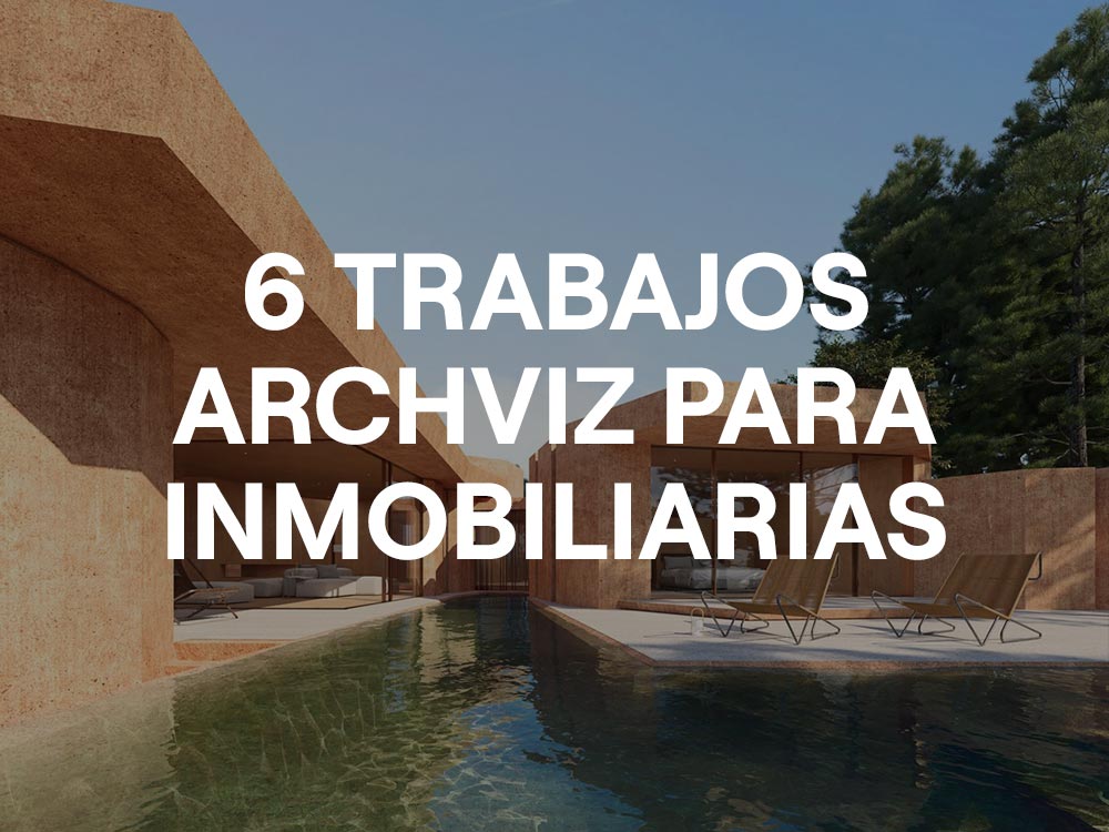 6 TRABAJOS ARCHVIZ PARA INMOBILIARIAS