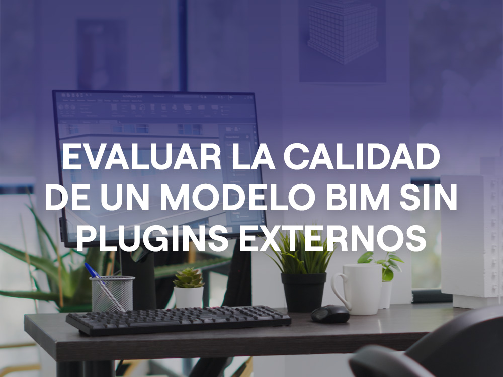 Cómo evaluar la calidad de un modelo BIM sin plugins externos