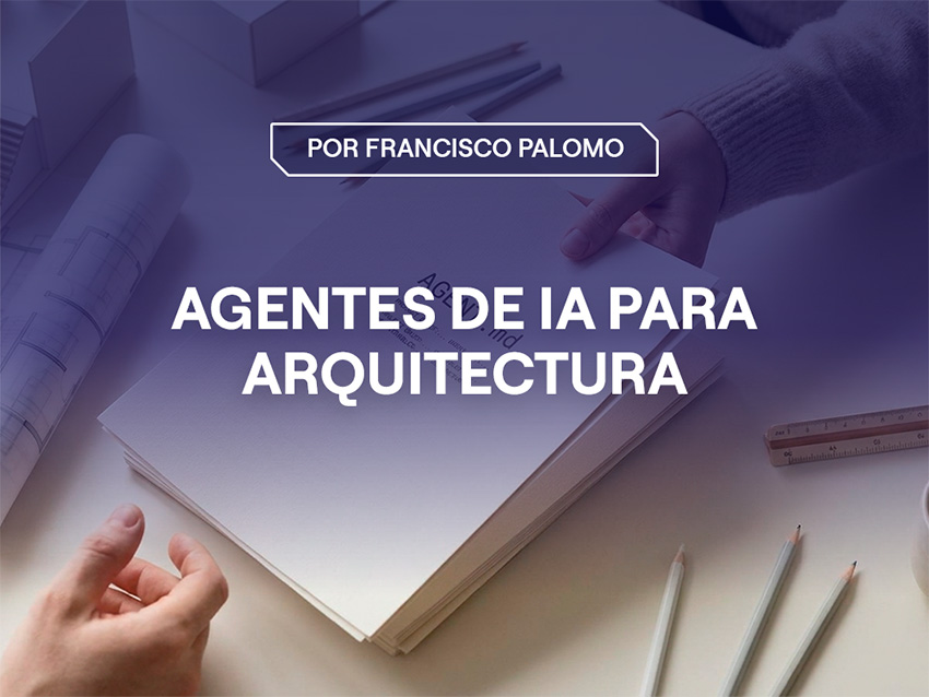 Portada del artículo: Agentes de IA para arquitectura: de la pregunta a la delegar
