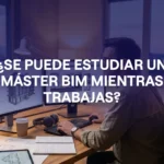¿Se puede estudiar un Máster BIM mientras trabajas?