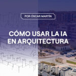 Cómo usar IA en Arquitectura